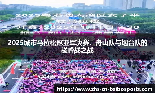 2025城市马拉松冠亚军决赛：舟山队与烟台队的巅峰战之战